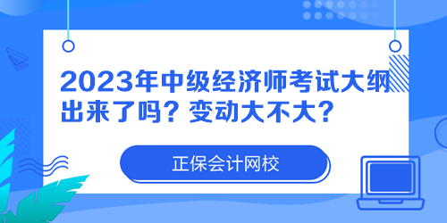 2023年中级经济师考试大纲出来了吗？变动大不大？